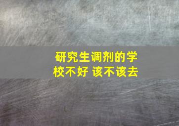 研究生调剂的学校不好 该不该去